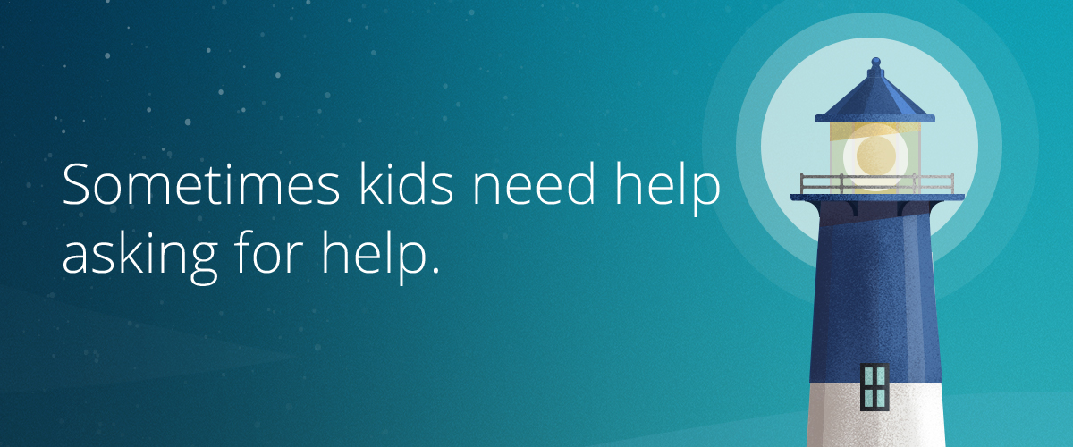 An illustration of a lighthouse next to the words "Sometimes kids need help asking for help."